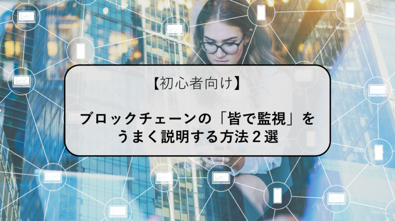 例え話を紹介!ブロックチェーンの仕組みを上手く説明・解説する方法