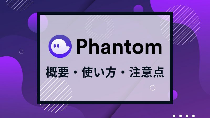【使えると便利】Phantom Wallet | ウォレットの概要や使い方を解説！