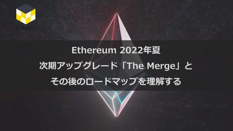 CT Analysis第32回レポート『Ethereum 2022年夏 次期アップグレード「The Merge」とその後のロードマップを理解する』を無料公開 CT Analysis第32回レポート『Ethereum 2022年夏 次期アップグレード「The Merge」とその後のロードマップを理解する』を無料公開