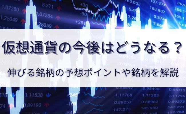 仮想通貨は今後どうなる?将来性があるおすすめ銘柄を紹介!【初心者向け】